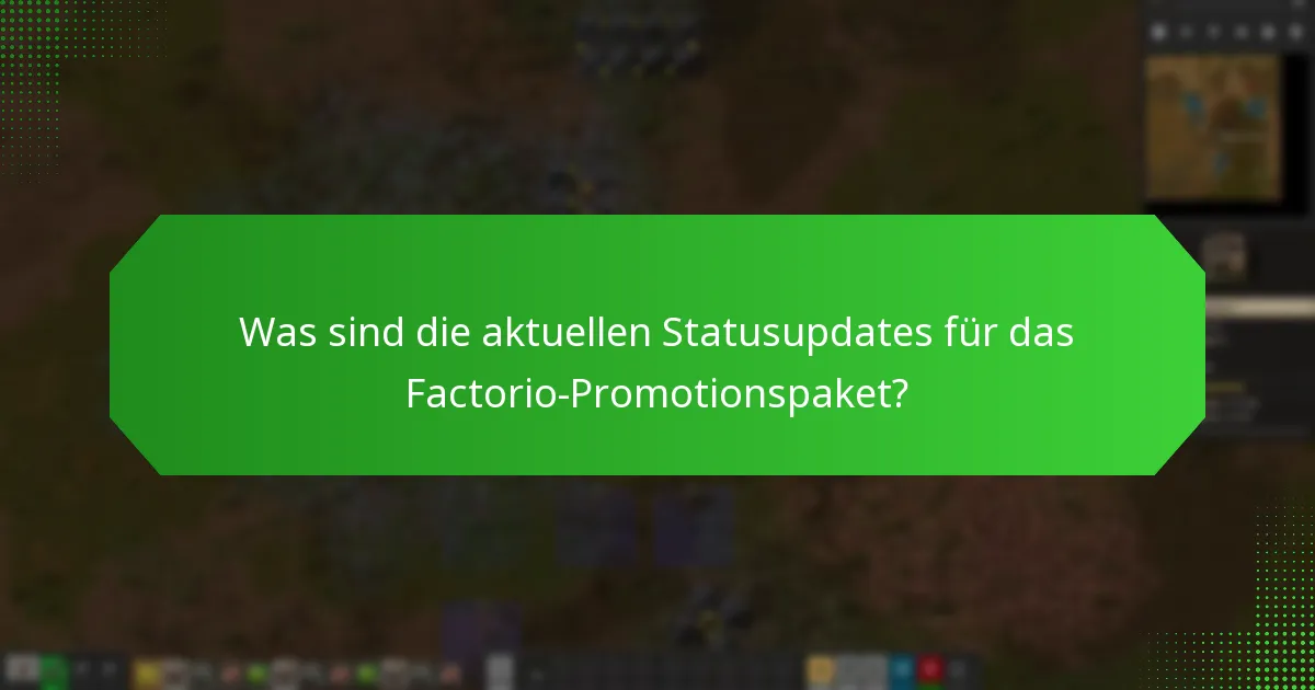 Was sind die aktuellen Statusupdates für das Factorio-Promotionspaket?
