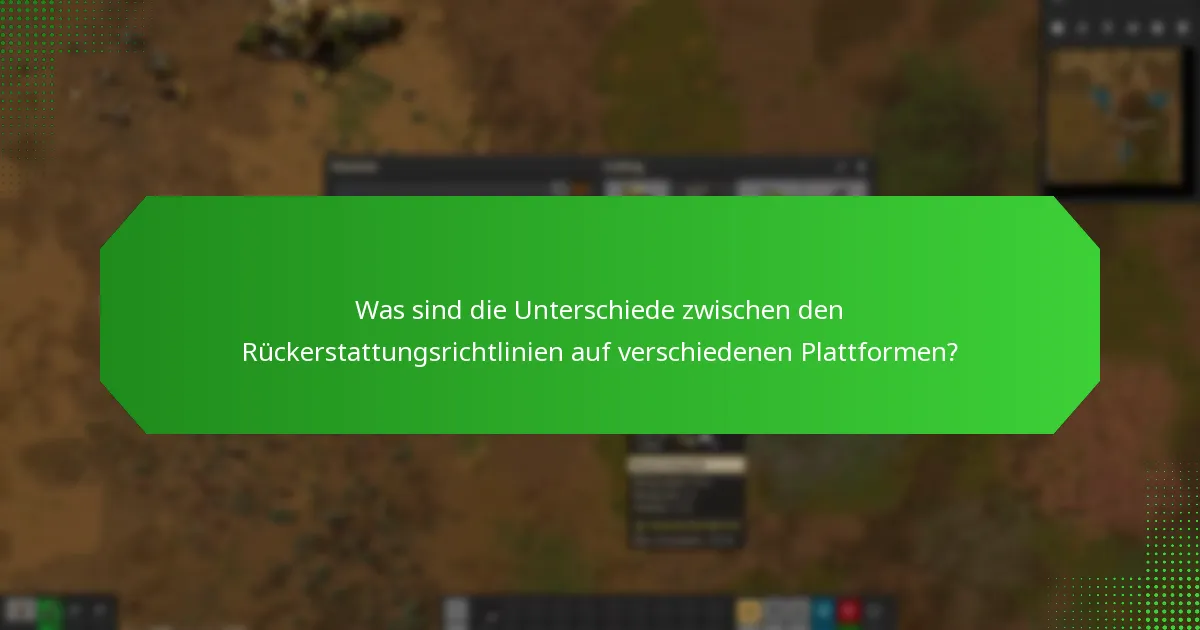 Was sind die Unterschiede zwischen den Rückerstattungsrichtlinien auf verschiedenen Plattformen?