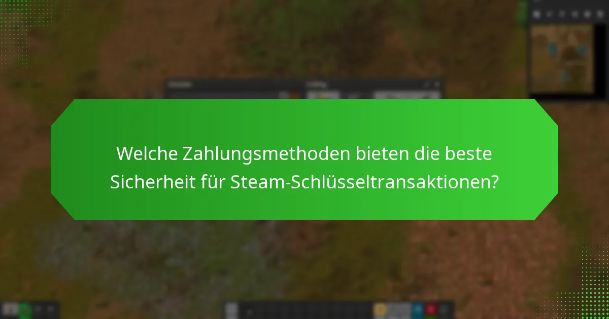 Welche Zahlungsmethoden bieten die beste Sicherheit für Steam-Schlüsseltransaktionen?